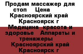 Продам массажер для стоп. › Цена ­ 300 - Красноярский край, Красноярск г. Медицина, красота и здоровье » Аппараты и тренажеры   . Красноярский край,Красноярск г.